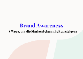 Brand Awareness: 8 Wege, um die Markenbekanntheit zu steigern